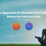 Ayurvedic Approach to Women Hormonal Health: Balancing Pitta and Vata.