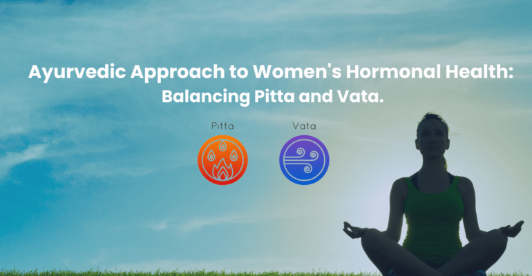 Ayurvedic Approach to Women's Hormonal Health Balancing Pitta and Vata.