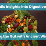 Ayurvedic Insights into Digestive Health: Healing the Gut with Ancient Wisdom.