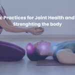 Ayurvedic Practices for Joint Health and Mobility: Strengthening the Body