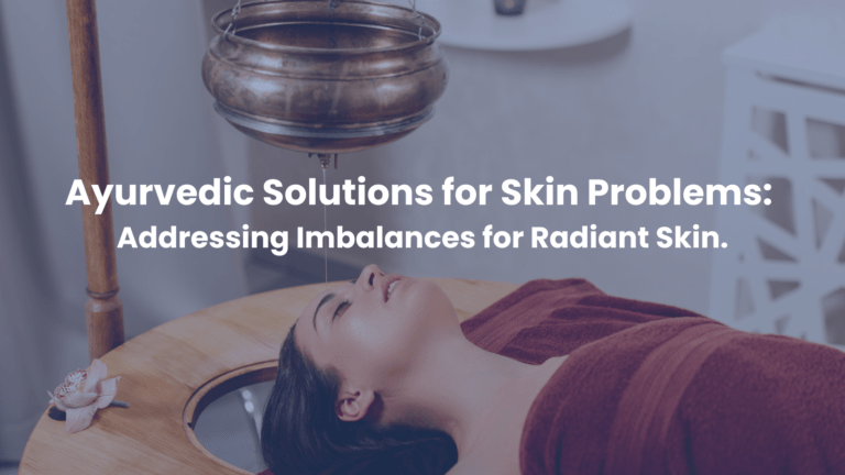 Ayurvedic Solutions for Skin Problems: Addressing imbalances for radiant Skin