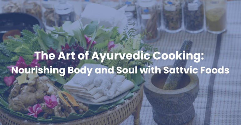 The Art of Ayurvedic Cooking Nourishing Body and Soul with Sattvic Foods