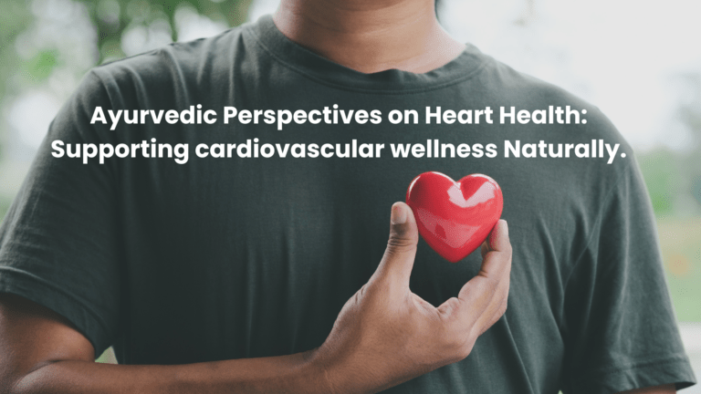 Ayurvedic Perspectives on Heart Health: Supporting cardiovascular wellness Naturally.