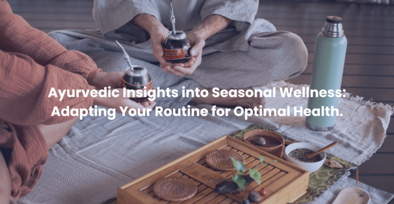 Nadi Tarangini blog banner Ayurvedic Insights into Seasonal Wellness Adapting Your Routine for Optimal Health.