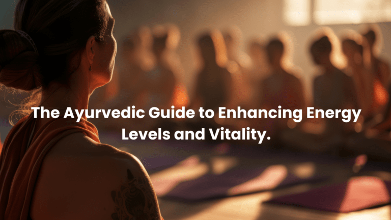 The Ayurvedic Guide to Enhancing Energy Levels and Vitality.