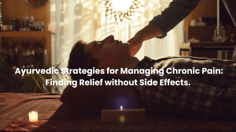 Ayurvedic Strategies for Managing Chronic Pain: Finding Relief without Side Effects.