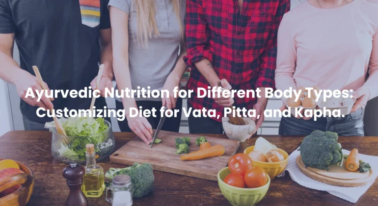 Ayurvedic Nutrition for Different Body Types Customizing Diet for Vata, Pitta, and Kapha