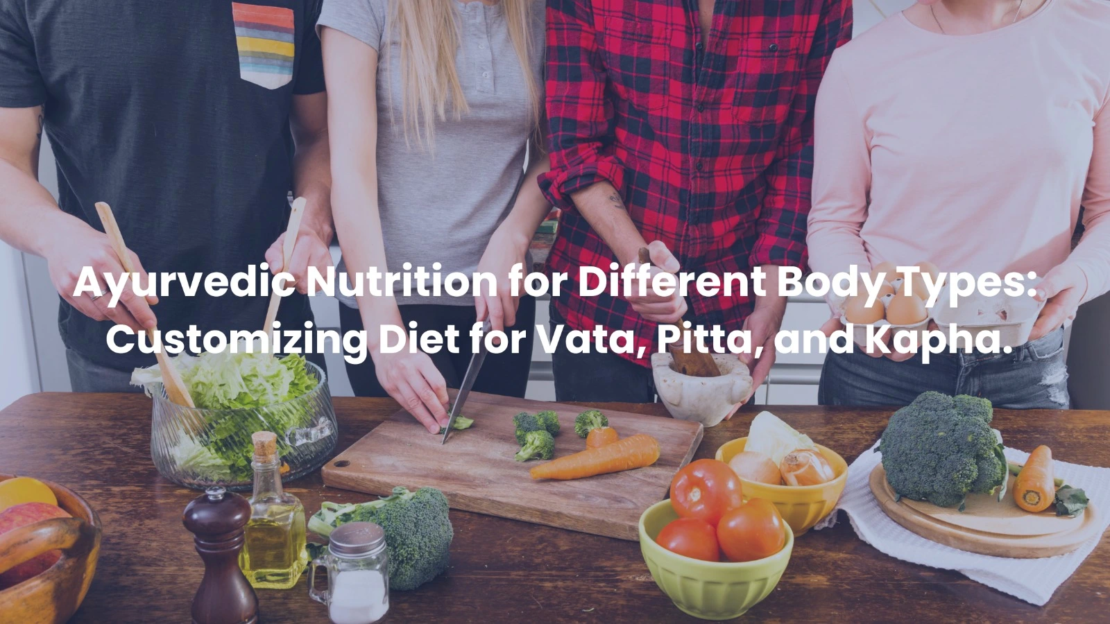 Ayurvedic Nutrition for Different Body Types Customizing Diet for Vata, Pitta, and Kapha