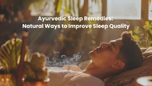 Ayurvedic Sleep Remedies: Natural Ways to Improve Sleep Quality.