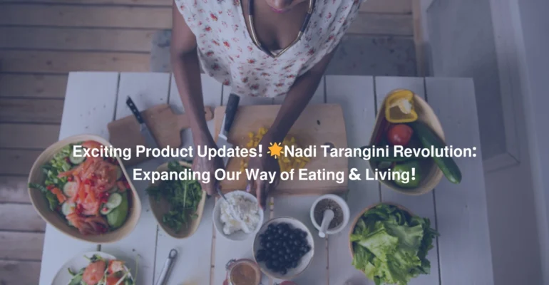 Exciting Product Updates! Nadi Tarangini Revolution Expanding Our Way of Eating & Living