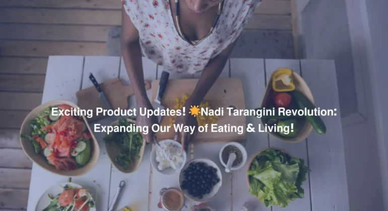 Exciting Product Updates! Nadi Tarangini Revolution Expanding Our Way of Eating & Living