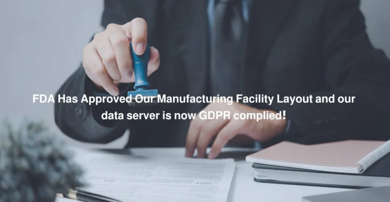 FDA Has Approved Our Manufacturing Facility Layout and our data server is now GDPR complied