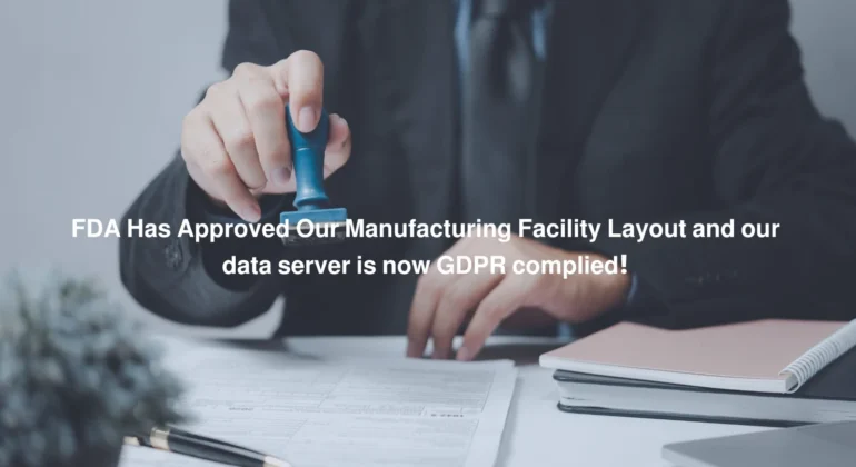 FDA Has Approved Our Manufacturing Facility Layout and our data server is now GDPR complied