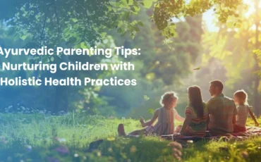 Ayurvedic Parenting Tips Nurturing Children with Holistic Health Practices